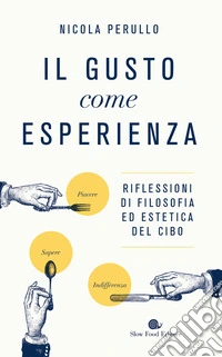 Il gusto come esperienza. Riflessioni di filosofia ed estetica del cibo libro