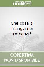 Che cosa si mangia nei romanzi? libro