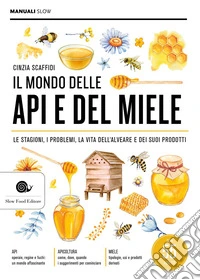 Il mondo delle api e del miele. Le stagioni, i problemi, la vita dell'alveare e dei suoi prodotti libro