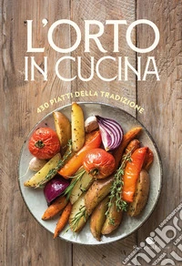 L'orto in cucina. 430 piatti della tradizione libro