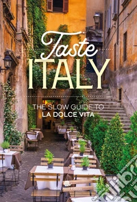 Taste Italy. The slow guide to la dolce vita libro