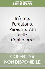 Inferno. Purgatorio. Paradiso. Atti delle Conferenze libro