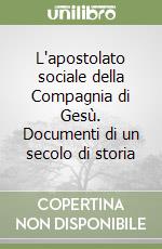 L'apostolato sociale della Compagnia di Gesù. Documenti di un secolo di storia libro