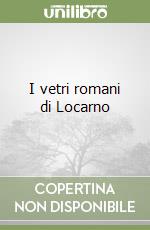 I vetri romani di Locarno libro