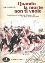 Quando la morte non ti vuole. Il rastrellamento in Valgrande nel giugno 1944... libro