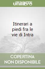 Itinerari a piedi fra le vie di Intra libro