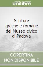 Sculture greche e romane del Museo civico di Padova libro