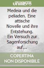 Medeia und die peliaden. Eine attische Novelle und ihre Entstehung. Ein Versuch zur Sagenforschung auf archäologischer libro