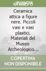 Ceramica attica a figure nere. Piccoli vasi e vasi plastici. Materiali del Museo Archeologico Nazionale di Tarquinia. Vol. 2 libro