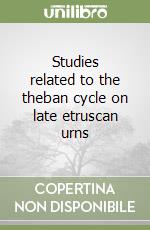 Studies related to the theban cycle on late etruscan urns libro
