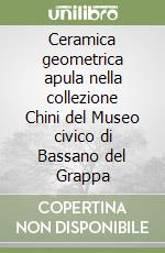 Ceramica geometrica apula nella collezione Chini del Museo civico di Bassano del Grappa libro