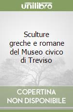 Sculture greche e romane del Museo civico di Treviso libro