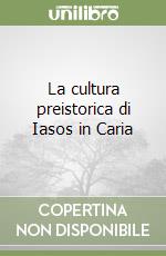 La cultura preistorica di Iasos in Caria libro