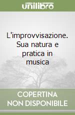 L'improvvisazione. Sua natura e pratica in musica libro