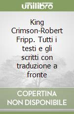 King Crimson-Robert Fripp. Tutti i testi e gli scritti con traduzione a fronte