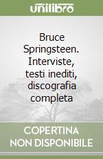 Bruce Springsteen. Interviste, testi inediti, discografia completa libro