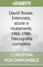 David Bowie. Interviste, storie e mutamenti. 1966-1986. Discografia completa libro