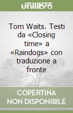 Tom Waits. Testi da «Closing time» a «Raindogs» con traduzione a fronte libro