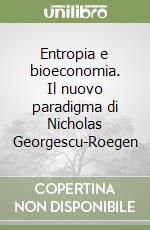 Entropia e bioeconomia. Il nuovo paradigma di Nicholas Georgescu-Roegen