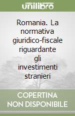 Romania. La normativa giuridico-fiscale riguardante gli investimenti stranieri libro