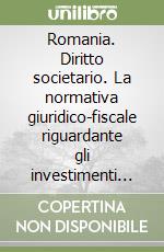 Romania. Diritto societario. La normativa giuridico-fiscale riguardante gli investimenti stranieri libro