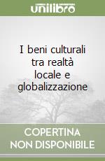 I beni culturali tra realtà locale e globalizzazione libro