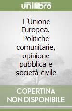 L'Unione Europea. Politiche comunitarie, opinione pubblica e società civile libro