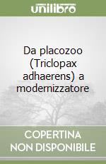 Da placozoo (Triclopax adhaerens) a modernizzatore libro