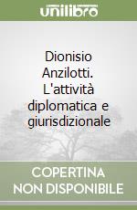 Dionisio Anzilotti. L'attività diplomatica e giurisdizionale libro