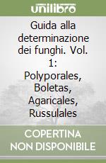 Guida alla determinazione dei funghi. Vol. 1: Polyporales, Boletas, Agaricales, Russulales libro