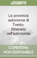 La provincia autonoma di Trento. Itinerario nell'autonomia