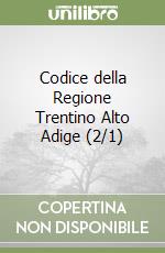 Codice della Regione Trentino Alto Adige (2/1) libro