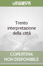 Trento interpretazione della città libro