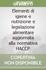 Elementi di igiene e nutrizione e legislazione alimentare aggiornata alla normativa HACCP