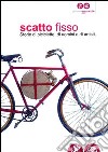 Scatto fisso. Storie di biciclette, di uomini e di artisti. Catalogo della mostra (Cles, 6 luglio-6 ottobre 2013). Ediz. illustrata libro