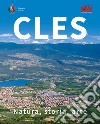 Cles. Natura, storia, arte. Ediz. illustrata libro