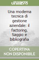 Una moderna tecnica di gestione aziendale: il factoring. Saggio e bibliografia