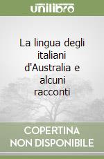 La lingua degli italiani d'Australia e alcuni racconti libro