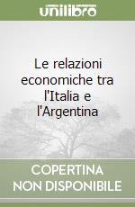 Le relazioni economiche tra l'Italia e l'Argentina libro