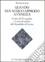 Quando san Marco approdò a Venezia. Il culto dell'Evangelista ed il miracolo politico della Repubblica di Venezia