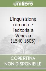 L'inquisizione romana e l'editoria a Venezia (1540-1605) libro