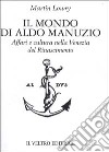 Il mondo di Aldo Manuzio. Affari e cultura nella Venezia del Rinascimento libro