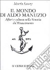 Il mondo di Aldo Manuzio. Affari e cultura nella Venezia del Rinascimento libro di Lowry Martin Cappelletti V. (cur.) Tagliarini F. (cur.)