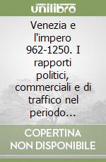 Venezia e l'impero 962-1250. I rapporti politici, commerciali e di traffico nel periodo imperiale germanico