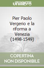 Pier Paolo Vergerio e la riforma a Venezia (1498-1549) libro