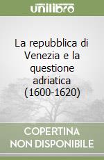 La repubblica di Venezia e la questione adriatica (1600-1620) libro