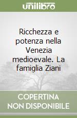 Ricchezza e potenza nella Venezia medioevale. La famiglia Ziani