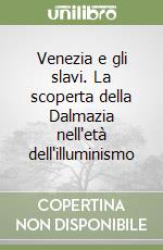Venezia e gli slavi. La scoperta della Dalmazia nell'età dell'illuminismo