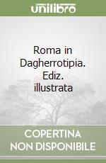 Roma in Dagherrotipia. Ediz. illustrata libro