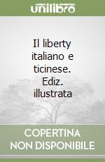 Il liberty italiano e ticinese. Ediz. illustrata libro